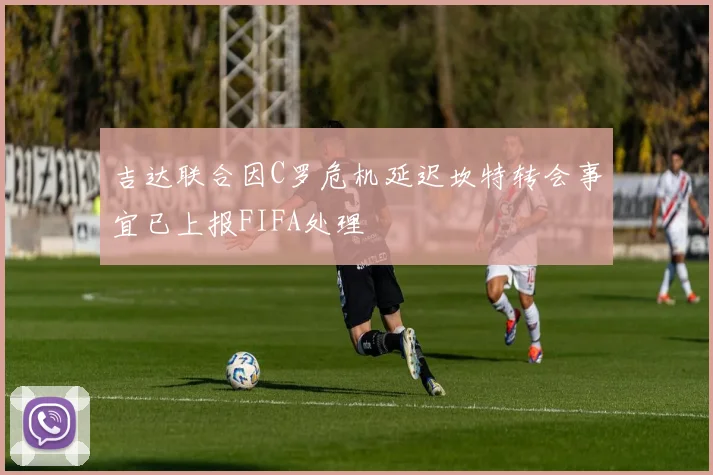 吉达联合因C罗危机延迟坎特转会事宜已上报FIFA处理