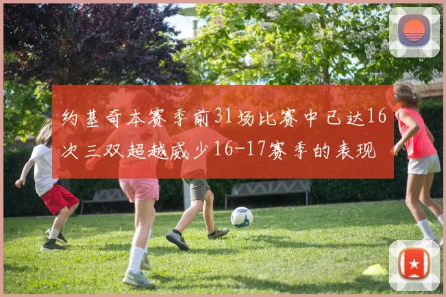 约基奇本赛季前31场比赛中已达16次三双超越威少16-17赛季的表现