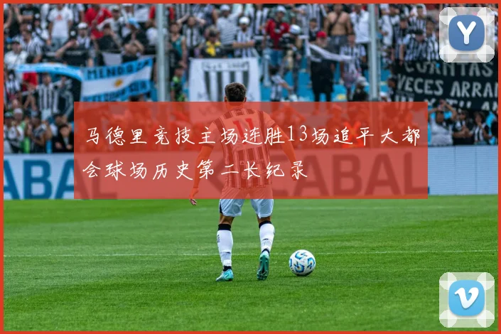 马德里竞技主场连胜13场追平大都会球场历史第二长纪录