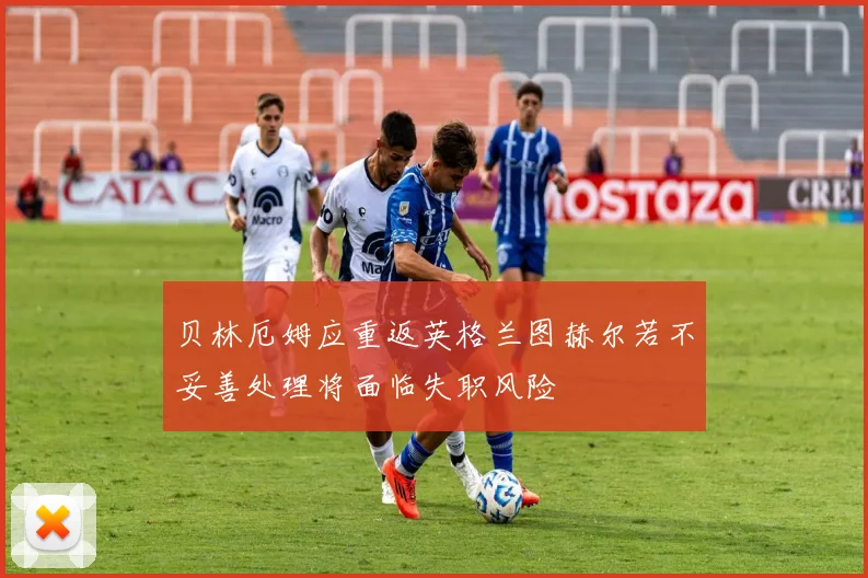 贝林厄姆应重返英格兰图赫尔若不妥善处理将面临失职风险